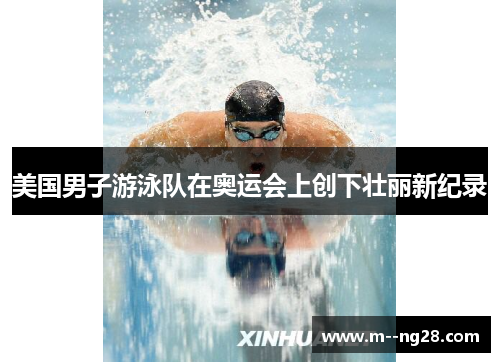 美国男子游泳队在奥运会上创下壮丽新纪录 美国男子游泳队在奥运会上创下壮丽新纪录