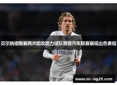 贝尔纳德斯基两次助攻助力球队晋级青年联赛展现出色表现 贝尔纳德斯基两次助攻助力球队晋级青年联赛展现出色表现