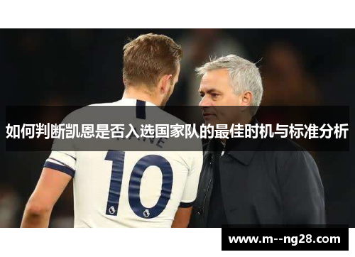 如何判断凯恩是否入选国家队的最佳时机与标准分析 如何判断凯恩是否入选国家队的最佳时机与标准分析