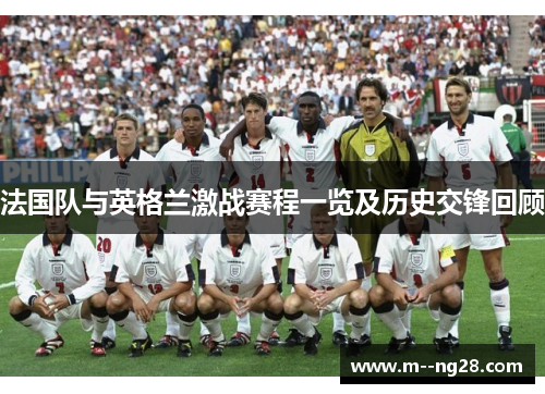 法国队与英格兰激战赛程一览及历史交锋回顾 法国队与英格兰激战赛程一览及历史交锋回顾