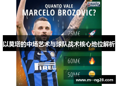 以莫塔的中场艺术与球队战术核心地位解析 以莫塔的中场艺术与球队战术核心地位解析