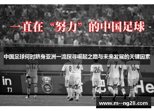 中国足球何时跻身亚洲一流探寻崛起之路与未来发展的关键因素