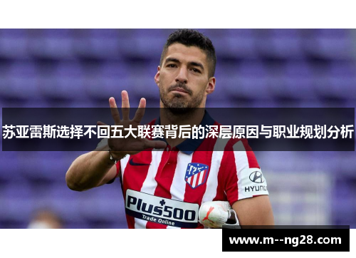 苏亚雷斯选择不回五大联赛背后的深层原因与职业规划分析 苏亚雷斯选择不回五大联赛背后的深层原因与职业规划分析