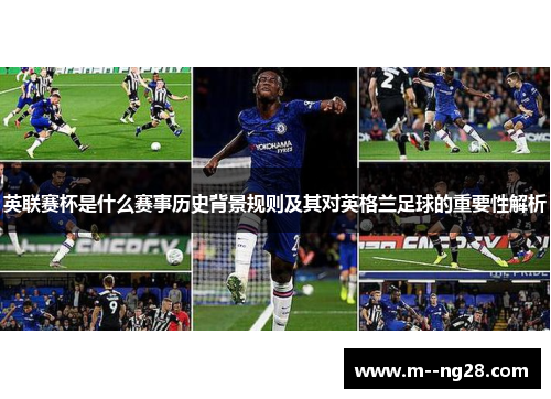英联赛杯是什么赛事历史背景规则及其对英格兰足球的重要性解析 英联赛杯是什么赛事历史背景规则及其对英格兰足球的重要性解析