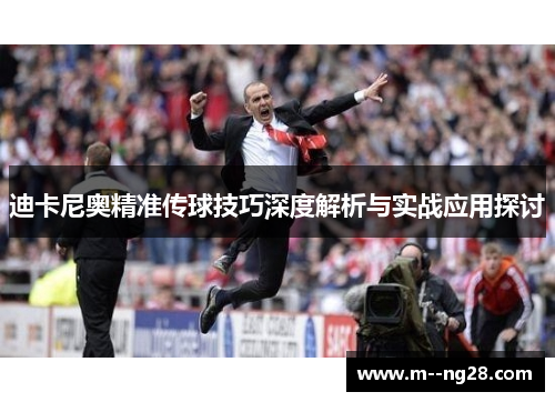 迪卡尼奥精准传球技巧深度解析与实战应用探讨