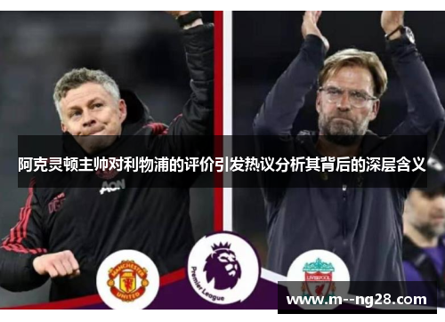 阿克灵顿主帅对利物浦的评价引发热议分析其背后的深层含义