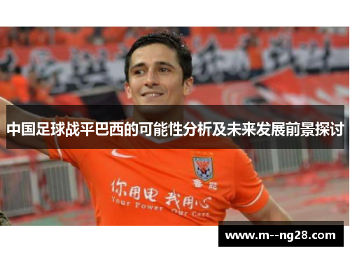 中国足球战平巴西的可能性分析及未来发展前景探讨 中国足球战平巴西的可能性分析及未来发展前景探讨
