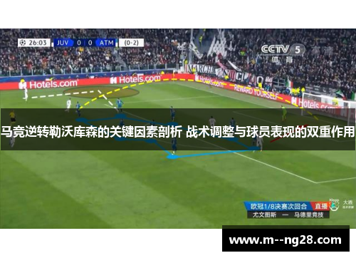 马竞逆转勒沃库森的关键因素剖析 战术调整与球员表现的双重作用