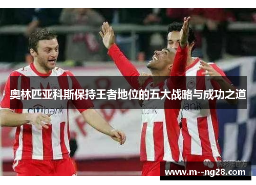 奥林匹亚科斯保持王者地位的五大战略与成功之道