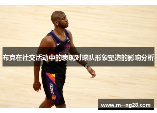 布克在社交活动中的表现对球队形象塑造的影响分析