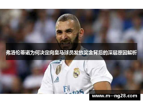 弗洛伦蒂诺为何决定向皇马球员发放奖金背后的深层原因解析