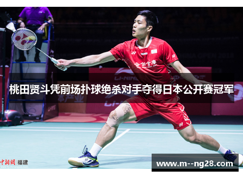 桃田贤斗凭前场扑球绝杀对手夺得日本公开赛冠军 桃田贤斗凭前场扑球绝杀对手夺得日本公开赛冠军