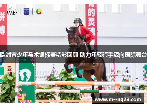 欧洲青少年马术锦标赛精彩回顾 助力年轻骑手迈向国际舞台