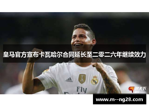 皇马官方宣布卡瓦哈尔合同延长至二零二六年继续效力 皇马官方宣布卡瓦哈尔合同延长至二零二六年继续效力