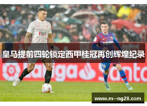 皇马提前四轮锁定西甲桂冠再创辉煌纪录