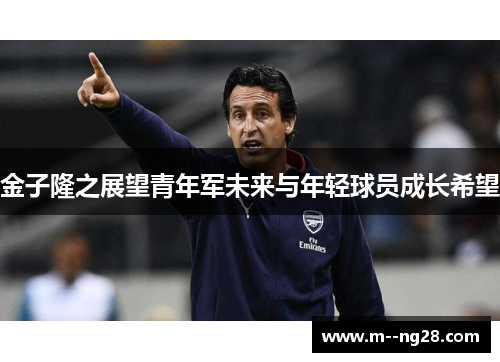 金子隆之展望青年军未来与年轻球员成长希望