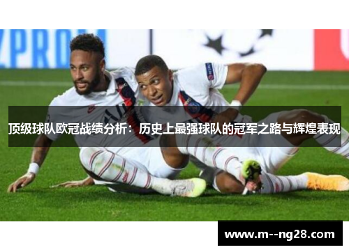 顶级球队欧冠战绩分析：历史上最强球队的冠军之路与辉煌表现