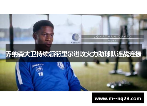 乔纳森大卫持续领衔里尔进攻火力助球队连战连捷